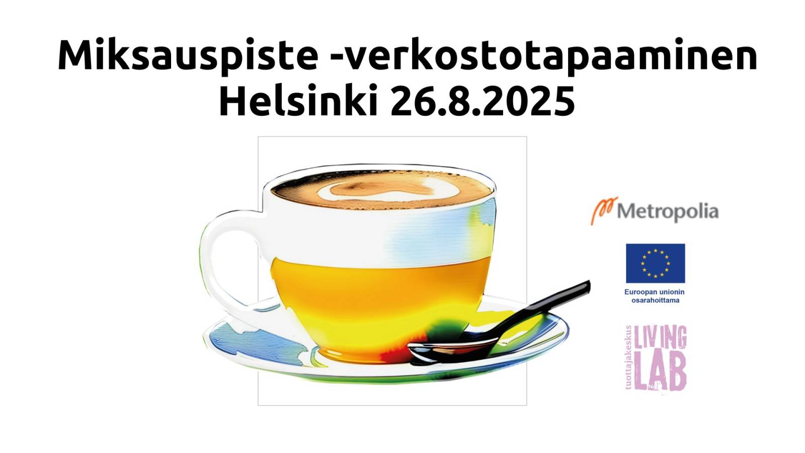 Miksauspiste - verkostotapaaminen Helsinki 26.8.2025, kahvikuppi, Metropolia, Euroopan unionin osarahoittama, Tuottajakeskus Living Lab