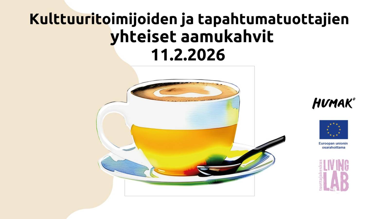 Kulttuuritoimijoiden ja tapahtumatuottajien yhteiset aamukahvit 11.2.2026. kahvikuppi. Humak logo. Euroopan unionin osarahoittama logo. Tuottajakeskus Living Lab logo.