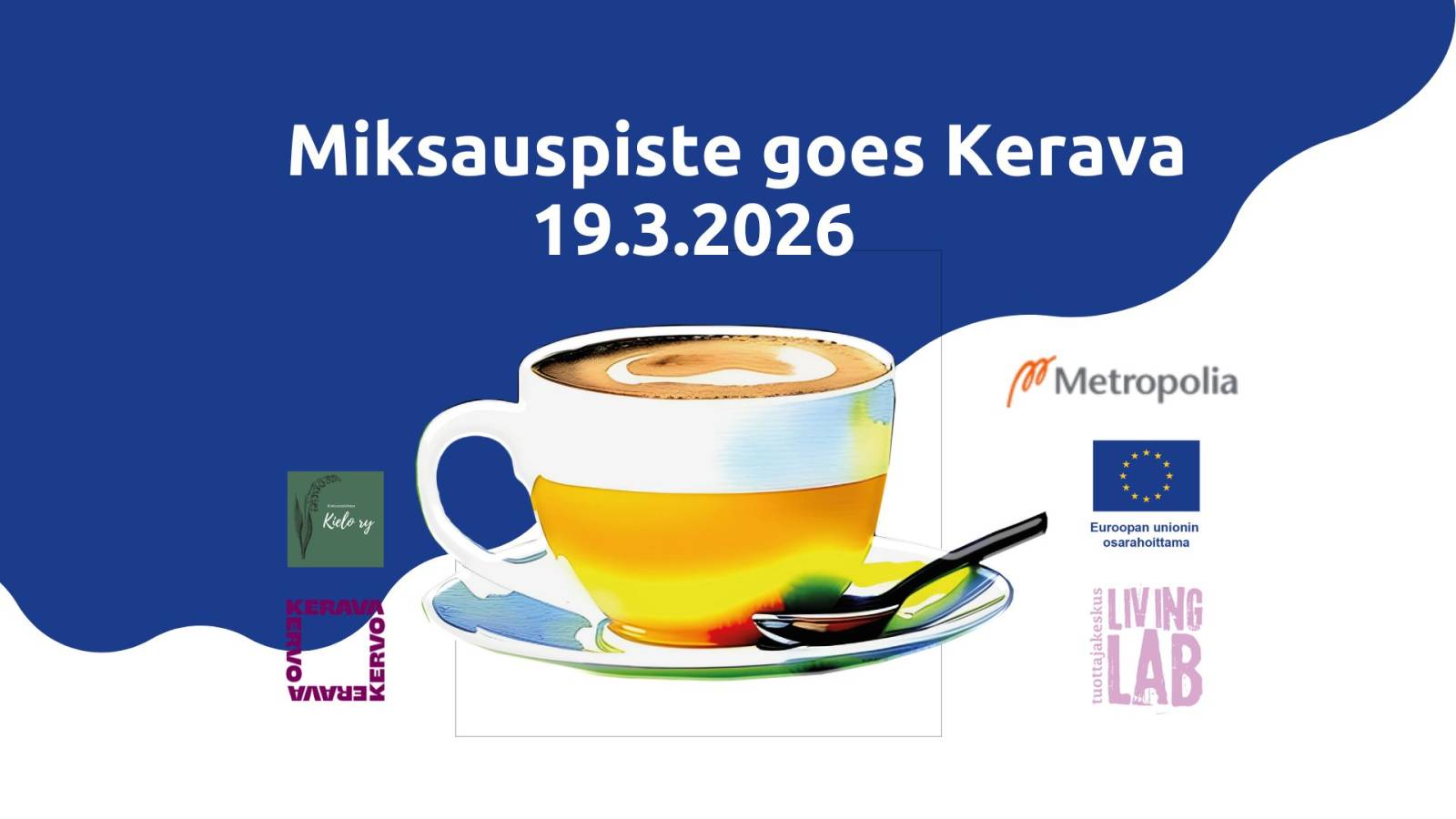 Miksauspiste goes Kerava 19.3.2026. kahvikuppi. Kulttuuriyhdistys Kielo ry logo. Keravan kaupunki logo. Metropolia logo. Euroopan unionin osarahoittama logo. Tuottajakeskus Living Lab logo.