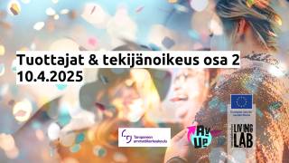 Tuottajat & tekijänoikeus osa 2 10.4.2025. Tampereen ammattikorkeakoulu, AV UP, Euroopan unionin osarahoittama, Tuottajakeskus Living Lab