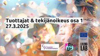 Tuottajat & tekijänoikeus osa 1 27.3.2025. Tampereen ammattikorkeakoulu, AV UP, Euroopan unionin osarahoittama, Tuottajakeskus Living Lab